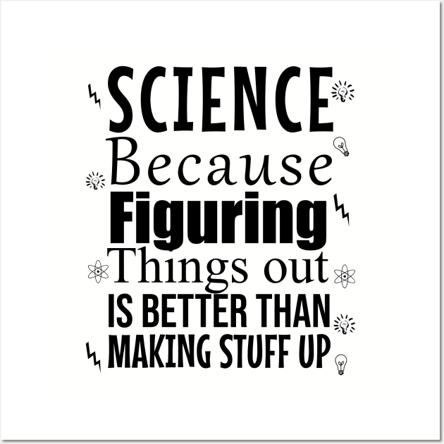 Science because figuring things out is better than making stuff up Wall Art by cypryanus